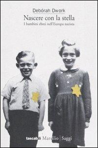 Nascere con la stella. I bambini ebrei nell'Europa nazista - Debórah Dwork - Libro Marsilio 1999, I tascabili Marsilio | Libraccio.it