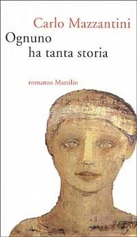 Ognuno ha tanta storia - Carlo Mazzantini - Libro Marsilio 2000, Romanzi e racconti | Libraccio.it