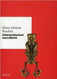 Interpretazioni socratiche - Maria Adelaide Raschini - Libro Marsilio 2000, Ricerche. Scritti di M. Adelaide Raschini | Libraccio.it