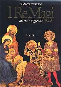 I re magi. Leggenda cristiana e mito pagano tra Oriente e Occidente - Franco Cardini - Libro Marsilio 2000, Meteore | Libraccio.it