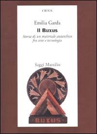 Il Buxus. Storia di un materiale autarchico fra arte e tecnologia - Emilia Garda - Libro Marsilio 2001, Saggi. Crisis | Libraccio.it