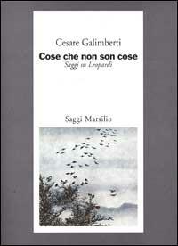 Cose che non son cose. Saggi su Leopardi - Cesare Galimberti - Libro Marsilio 2001, Testi e studi leopardiani | Libraccio.it