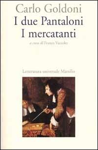 I due Pantaloni. I mercanti - Carlo Goldoni - Libro Marsilio 2001, Letteratura universale. Goldoni le opere | Libraccio.it