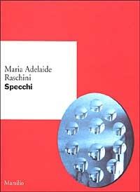 Specchi - Maria Adelaide Raschini - Libro Marsilio 2001, Ricerche. Scritti di M. Adelaide Raschini | Libraccio.it