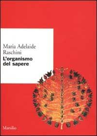 L'organismo del sapere - Maria Adelaide Raschini - Libro Marsilio 2001, Ricerche. Scritti di M. Adelaide Raschini | Libraccio.it