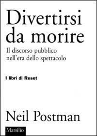 Divertirsi da morire. Il discorso pubblico nell'era dello spettacolo - Neil Postman - Libro Marsilio 2002, I libri di Reset | Libraccio.it