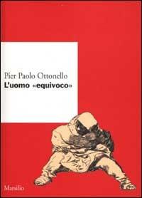 L'uomo equivoco - Pier Paolo Ottonello - Libro Marsilio 2002, Ricerche. Collana del DSSPE-Univ. Genova | Libraccio.it