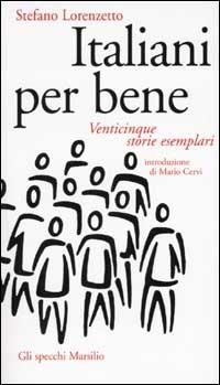 Italiani per bene. Venticinque storie esemplari - Stefano Lorenzetto - Libro Marsilio 2002, Gli specchi della memoria | Libraccio.it