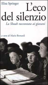 L'eco del silenzio. La Shoah raccontata ai giovani - Elisa Springer - Libro Marsilio 2003, Gli specchi della memoria | Libraccio.it