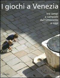I giochi a Venezia. Tra campi e campielli dall'Ottocento a oggi  - Libro Marsilio 2003, Cataloghi | Libraccio.it