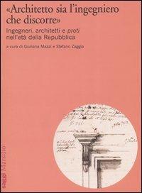 «Architetto sia l'ingegniero che discorre». Ingegneri, architetti e proti nell'età della Repubblica  - Libro Marsilio 2004, Saggi | Libraccio.it