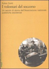 I volontari del soccorso. Un secolo di storia dell'Associazione nazionale pubbliche assistenze - Fulvio Conti - Libro Marsilio 2004, Saggi | Libraccio.it