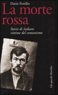 La morte rossa. Storie di italiani vittime del comunismo - Dario Fertilio - Libro Marsilio 2004, Gli specchi della memoria | Libraccio.it