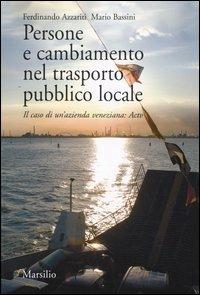 Persone e cambiamento nel trasporto pubblico locale. Il caso di un'azienda veneziana: Actv - Ferdinando Azzariti, Mario Bassini - Libro Marsilio 2004 | Libraccio.it