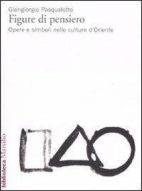 Figure di pensiero. Opere e simboli nelle culture d'Oriente - Giangiorgio Pasqualotto - Libro Marsilio 2007, Biblioteca | Libraccio.it