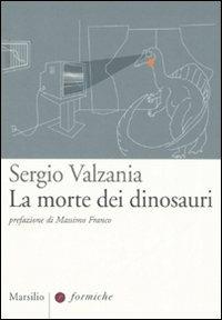 La morte dei dinosauri - Sergio Valzania - Libro Marsilio 2007, Formiche | Libraccio.it