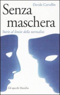 Senza maschera. Storie al limite della normalità - Davide Cervellin - Libro Marsilio 2007, Gli specchi della memoria | Libraccio.it