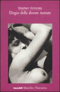 Elogio delle donne mature - Stephen Vizinczey - Libro Marsilio 2007, I tascabili Marsilio | Libraccio.it