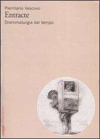 Entracte. Drammaturgia del tempo - Piermario Vescovo - Libro Marsilio 2007, Saggi | Libraccio.it