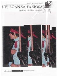 L' eleganza faziosa. Pasolini e l'abito maschile. Ediz. illustrata - Paola Colaiacono - Libro Marsilio 2007, Mode | Libraccio.it