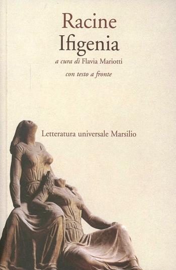 Ifigenia. Testo francese a fronte - Jean Racine - Libro Marsilio 2007, Letteratura universale. I fiori blu | Libraccio.it