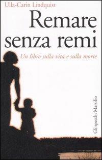 Remare senza remi. Un libro sulla vita e sulla morte - Ulla-Carin Lindquist - Libro Marsilio 2008, Gli specchi della memoria | Libraccio.it