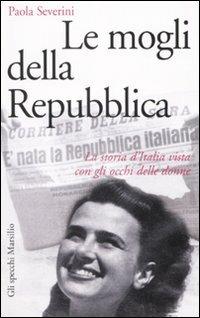 Le mogli della Repubblica - Paola Severini - Libro Marsilio 2008, Gli specchi | Libraccio.it