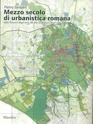Mezzo secolo di urbanistica romana. Ediz. illustrata  - Libro Marsilio 2008, Libri illustrati | Libraccio.it