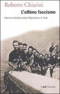 L'ultimo fascismo. Storia e memoria della Repubblica di Salò - Roberto Chiarini - Libro Marsilio 2009, I nodi | Libraccio.it