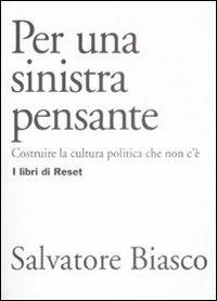 Per una sinistra pensante. Costruire la cultura politica che non c'è - Salvatore Biasco - Libro Marsilio 2009, I libri di Reset | Libraccio.it