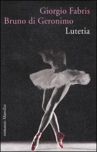 Lutetia - Giorgio Fabris, Bruno Di Geronimo - Libro Marsilio 2009, Romanzi e racconti | Libraccio.it