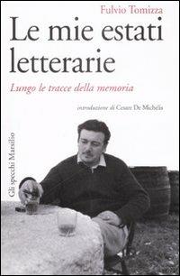 Le mie estati letterarie. Lungo le tracce della memoria - Fulvio Tomizza - Libro Marsilio 2009, Gli specchi | Libraccio.it