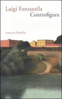 Controfigura - Luigi Fontanella - Libro Marsilio 2009, Romanzi e racconti | Libraccio.it