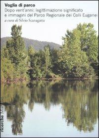 Voglia di parco. Dopo vent'anni: legittimazione, significato e immagini del parco regionale dei Colli Euganei  - Libro Marsilio 2009, Ricerche | Libraccio.it