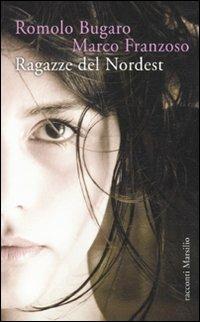 Ragazze del Nordest - Romolo Bugaro, Marco Franzoso - Libro Marsilio 2010, Romanzi e racconti | Libraccio.it