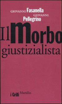 Il morbo giustizialista - Giovanni Fasanella, Giovanni Pellegrino - Libro Marsilio 2010, I grilli | Libraccio.it