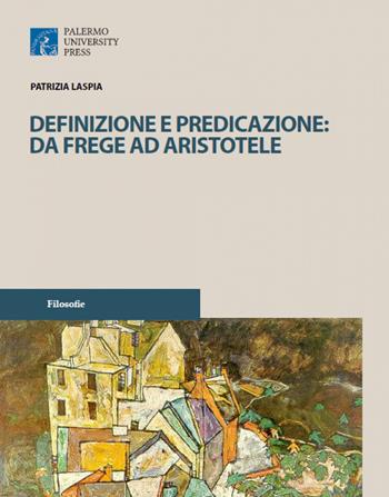 Definizione e predicazione: da Frege ad Aristotele - Patrizia Laspia - Libro Palermo University Press 2018, Filosofie | Libraccio.it