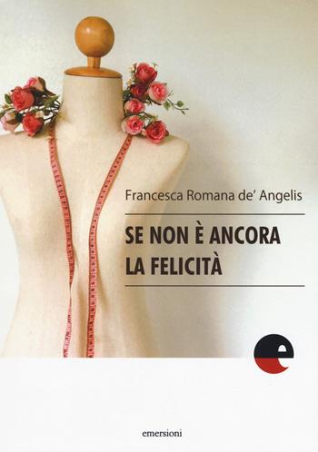 Se non è ancora la felicità - Francesca De Angelis - Libro Emersioni 2019 | Libraccio.it