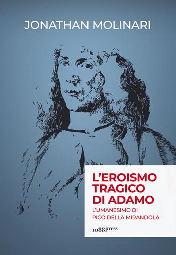L' eroismo tragico di Adamo. L'umanesimo di Pico della Mirandola - Jonathan Molinari - Libro 1088 Press 2018 | Libraccio.it