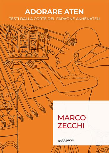 Adorare Aten. Testi dalla corte del faraone Akhenaten - Marco Zecchi - Libro 1088 Press 2019 | Libraccio.it