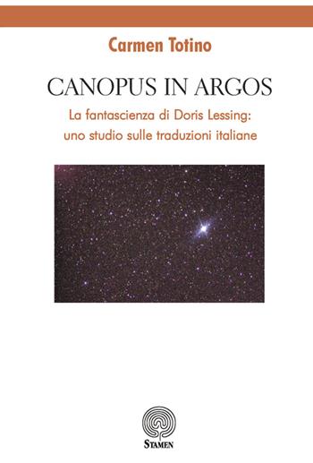 Canopus in Argos. La fantascienza di Doris Lessing: uno studio sulle traduzioni italiane - Carmen Totino - Libro Stamen 2018, Studi | Libraccio.it
