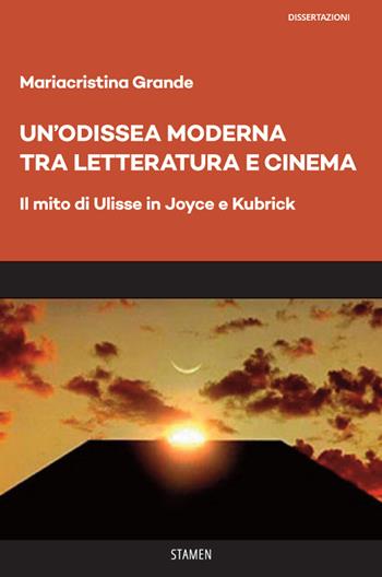 Un' Odissea moderna tra letteratura e cinema. Il mito di Ulisse in Joyce e Kubrick - Mariacristina Grande - Libro Stamen 2021, Dissertazioni | Libraccio.it