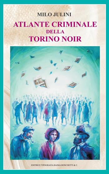 Atlante criminale della Torino noir - Milo Julini - Libro Editrice Tipografia Baima-Ronchetti 2022 | Libraccio.it