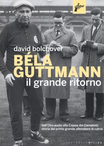 Béla Guttmann. Il grande ritorno - David Bolchover - Libro Milieu 2020, Parterre | Libraccio.it