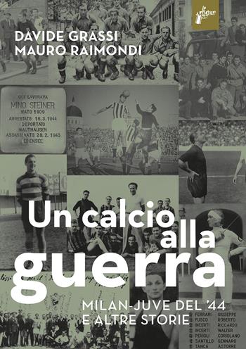Un calcio alla guerra, Milan-Juve del '44 e altre storie - Davide Grassi, Mauro Raimondi - Libro Milieu 2021, Parterre | Libraccio.it