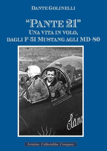 «Pante 21». Una vita in volo, dagli F-51 Mustang agli MD-80 - Franco Manini, Dante Golinelli - Libro Aviation Collectables Company 2022 | Libraccio.it
