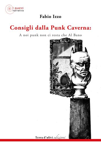 Consigli dalla Punk Caverna: a noi punk non ci resta che Al Bano - Fabio Izzo - Libro Terra d'Ulivi 2019, I quarzi | Libraccio.it
