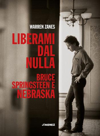 Liberami dal nulla. Bruce Springsteen e «Nebraska» - Warren Zanes - Libro Jimenez 2024 | Libraccio.it