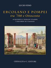 Ercolano e Pompei tra '700 e '800. Acquarelli, disegni, stampe e ricordi di viaggio. Ediz. illustrata