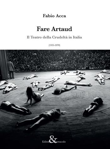 Fare Artaud. Il Teatro della Crudeltà in Italia (1935-1970) - Fabio Acca - Libro Editoria & Spettacolo 2019, Visioni | Libraccio.it
